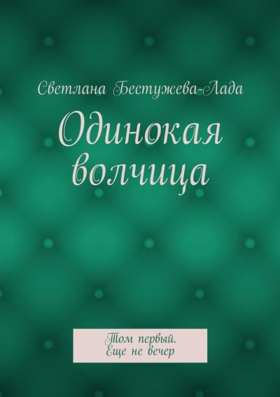 Книга Одинокая волчица. Том первый. Еще не вечер (Светлана Игоревна Бестужева-Лада)